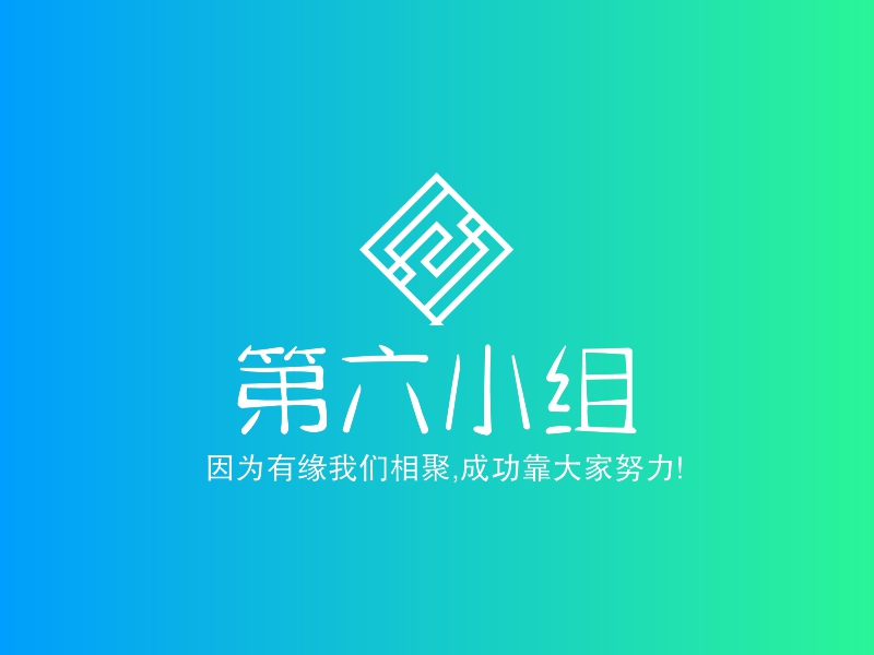 第六小组 - 因为有缘我们相聚,成功靠大家努力!